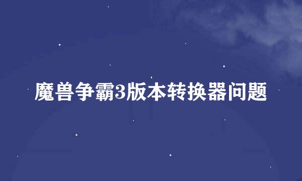 魔兽争霸3版本转换器问题