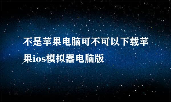 不是苹果电脑可不可以下载苹果ios模拟器电脑版