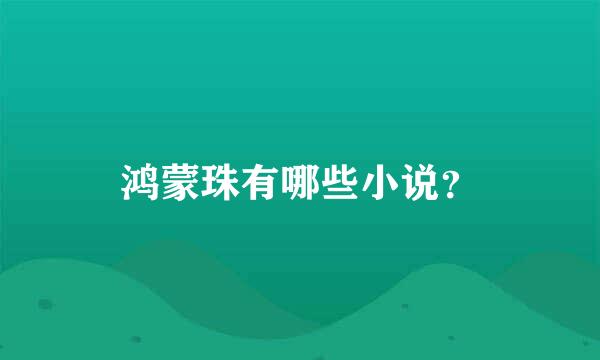 鸿蒙珠有哪些小说？