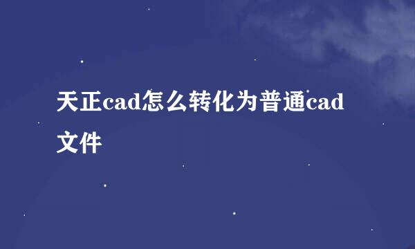 天正cad怎么转化为普通cad文件