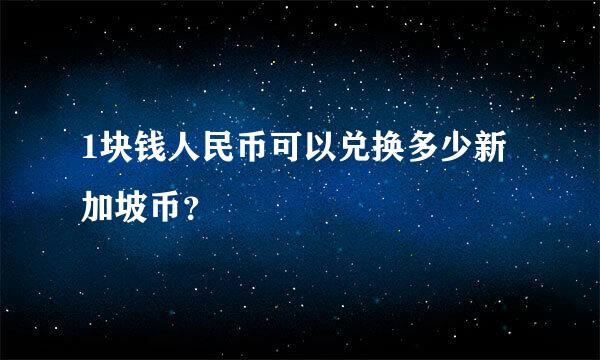 1块钱人民币可以兑换多少新加坡币？