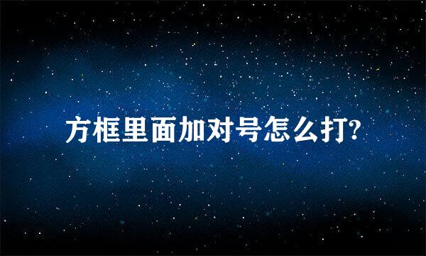 方框里面加对号怎么打?