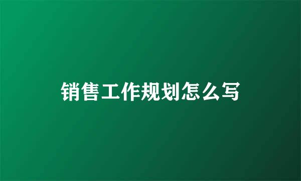 销售工作规划怎么写