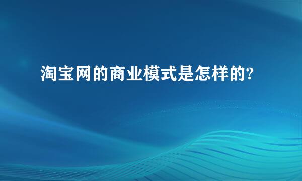 淘宝网的商业模式是怎样的?