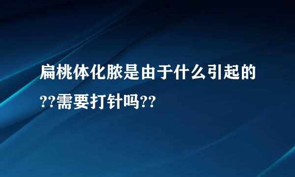 扁桃体化脓是由于什么引起的??需要打针吗??