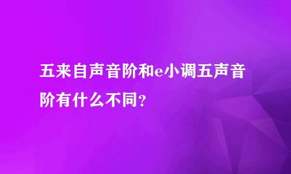 五来自声音阶和e小调五声音阶有什么不同？