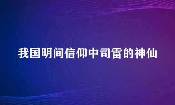 我国明间信仰中司雷的神仙