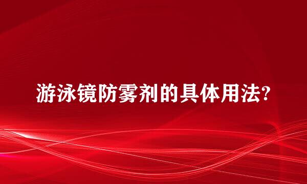 游泳镜防雾剂的具体用法?