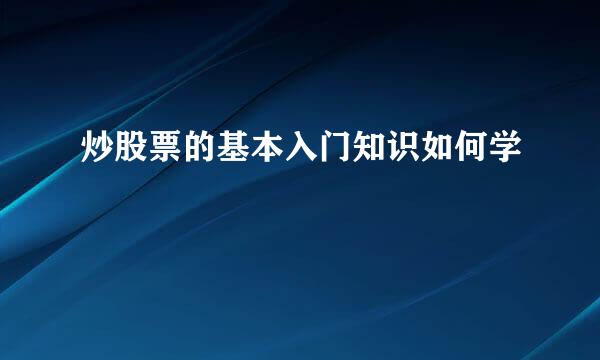 炒股票的基本入门知识如何学