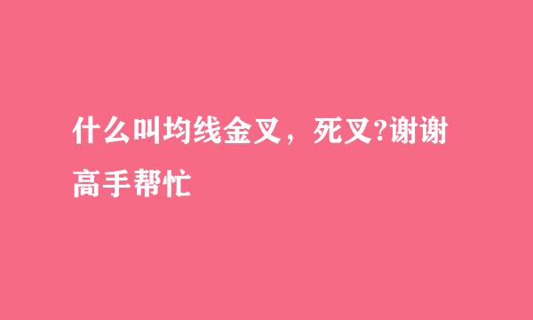 什么叫均线金叉，死叉?谢谢高手帮忙