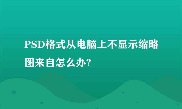 PSD格式从电脑上不显示缩略图来自怎么办?