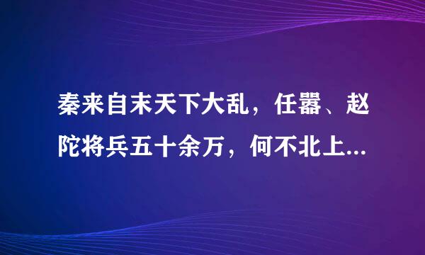 秦来自末天下大乱，任嚣、赵陀将兵五十余万，何不北上秦360问答王？