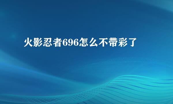 火影忍者696怎么不带彩了