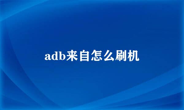 adb来自怎么刷机