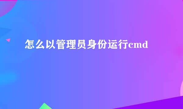 怎么以管理员身份运行cmd