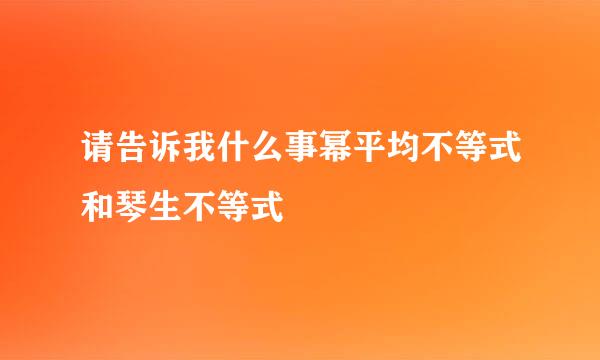 请告诉我什么事幂平均不等式和琴生不等式