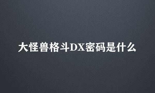 大怪兽格斗DX密码是什么