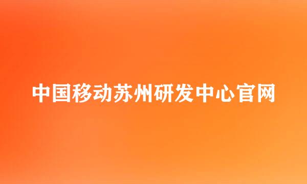 中国移动苏州研发中心官网