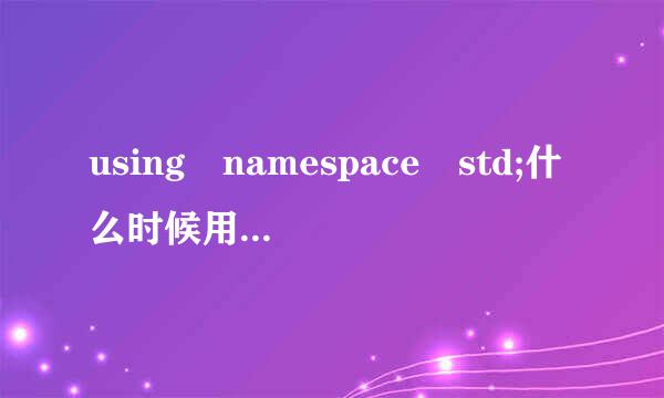 using namespace std;什么时候用到这个？这个是意思