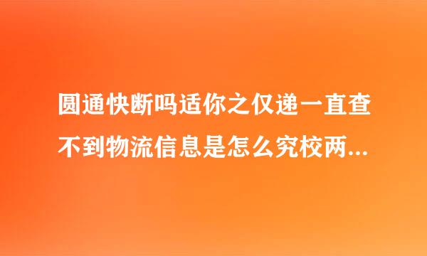 圆通快断吗适你之仅递一直查不到物流信息是怎么究校两各六清相奏介回事