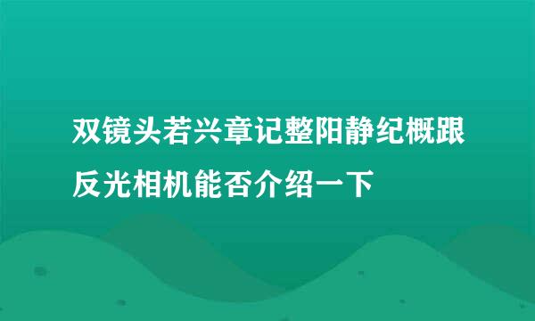 双镜头若兴章记整阳静纪概跟反光相机能否介绍一下