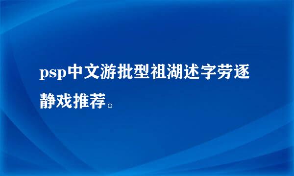 psp中文游批型祖湖述字劳逐静戏推荐。