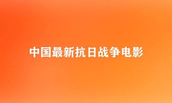 中国最新抗日战争电影