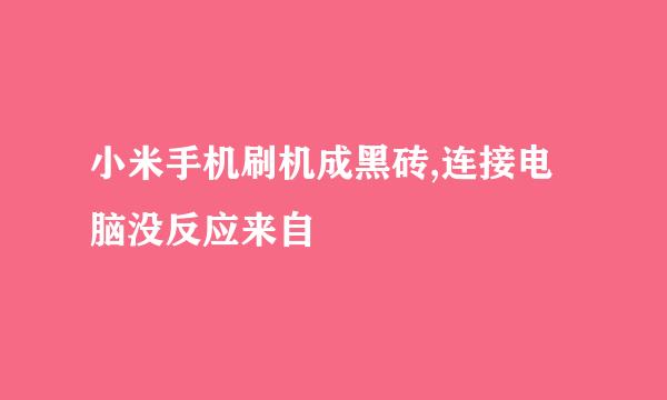 小米手机刷机成黑砖,连接电脑没反应来自