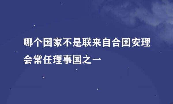 哪个国家不是联来自合国安理会常任理事国之一