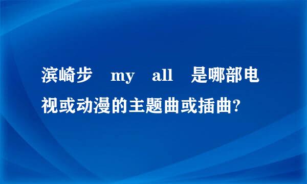 滨崎步 my all 是哪部电视或动漫的主题曲或插曲?