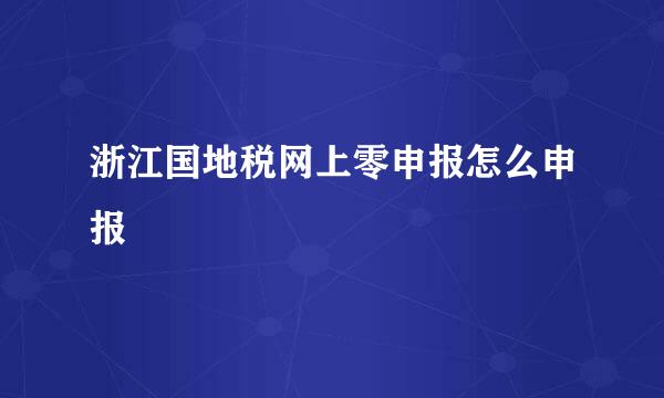 浙江国地税网上零申报怎么申报