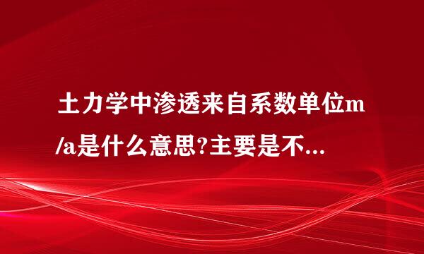 土力学中渗透来自系数单位m/a是什么意思?主要是不知道那个a代表什么意思