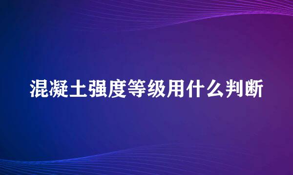 混凝土强度等级用什么判断