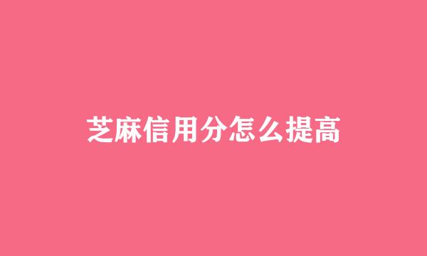 芝麻信用分怎么提高