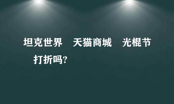 坦克世界 天猫商城 光棍节 打折吗?