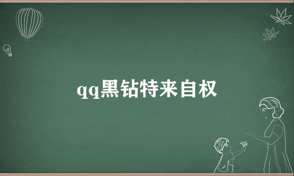 qq黑钻特来自权