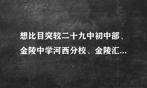 想比目突较二十九中初中部、金陵中学河西分校、金陵汇文中学三个初中部。