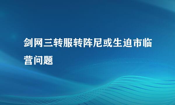 剑网三转服转阵尼或生迫市临营问题