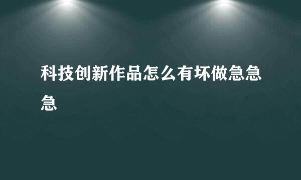 科技创新作品怎么有坏做急急急