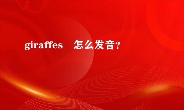 giraffes 怎么发音？