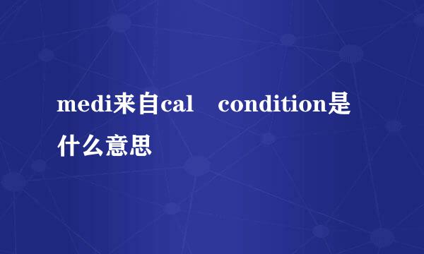 medi来自cal condition是什么意思