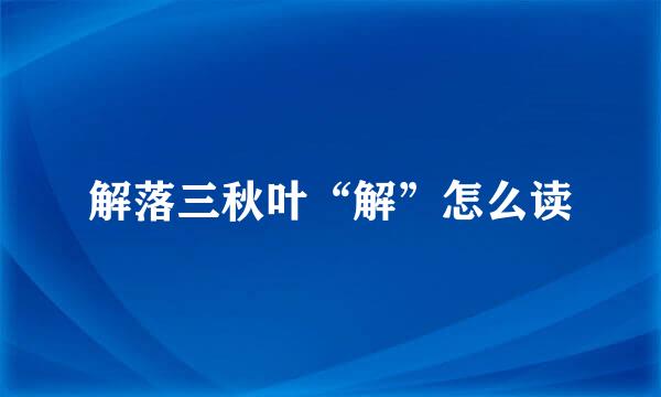 解落三秋叶“解”怎么读