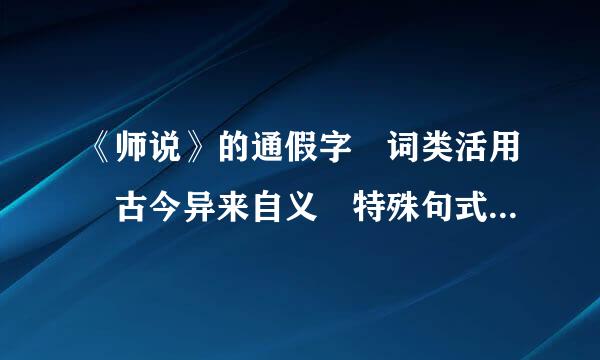 《师说》的通假字 词类活用 古今异来自义 特殊句式？请教，急，谢谢