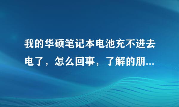 我的华硕笔记本电池充不进去电了，怎么回事，了解的朋友请帮个忙，先谢了！