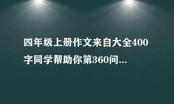 四年级上册作文来自大全400字同学帮助你第360问答六单元