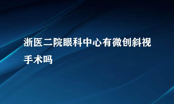 浙医二院眼科中心有微创斜视手术吗