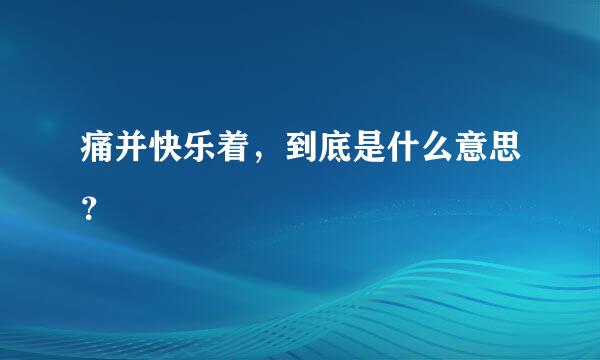 痛并快乐着，到底是什么意思？