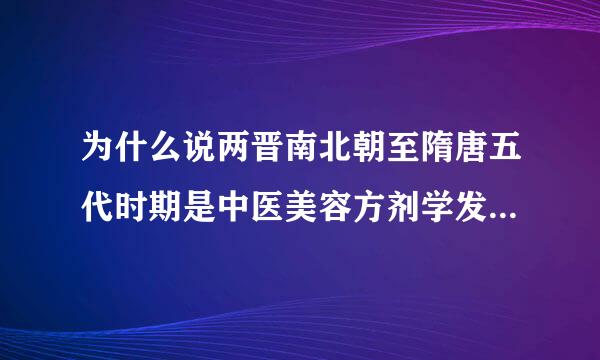 为什么说两晋南北朝至隋唐五代时期是中医美容方剂学发展的鼎盛时期？