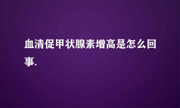 血清促甲状腺素增高是怎么回事.