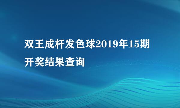 双王成杆发色球2019年15期开奖结果查询